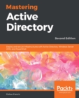 Mastering Active Directory : Deploy and secure infrastructures with Active Directory, Windows Server 2016, and PowerShell, 2nd Edition - eBook