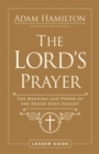 The Lord's Prayer Leader Guide : The Meaning and Power of the Prayer Jesus Taught - eBook