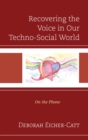 Recovering the Voice in Our Techno-Social World : On the Phone - eBook