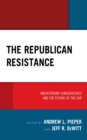 Republican Resistance : #NeverTrump Conservatives and the Future of the GOP - eBook