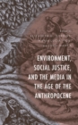 Environment, Social Justice, and the Media in the Age of the Anthropocene - eBook