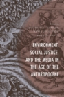 Environment, Social Justice, and the Media in the Age of the Anthropocene - Book