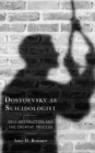 Dostoevsky as Suicidologist : Self-Destruction and the Creative Process - Book