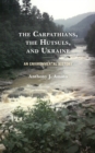 The Carpathians, the Hutsuls, and Ukraine : An Environmental History - Book