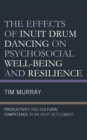 The Effects of Inuit Drum Dancing on Psychosocial Well-Being and Resilience : Productivity and Cultural Competence in an Inuit Settlement - Book
