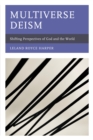 Multiverse Deism : Shifting Perspectives of God and the World - Book