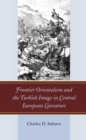 Frontier Orientalism and the Turkish Image in Central European Literature - Book