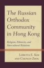 The Russian Orthodox Community in Hong Kong : Religion, Ethnicity, and Intercultural Relations - Book