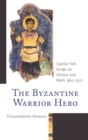 The Byzantine Warrior Hero : Cypriot Folk Songs as History and Myth, 965–1571 - Book