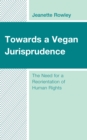 Towards a Vegan Jurisprudence : The Need for a Reorientation of Human Rights - Book