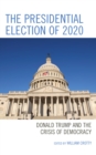 The Presidential Election of 2020 : Donald Trump and the Crisis of Democracy - Book