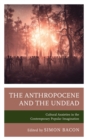 Anthropocene and the Undead : Cultural Anxieties in the Contemporary Popular Imagination - eBook