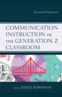 Communication Instruction in the Generation Z Classroom : Educational Explorations - Book