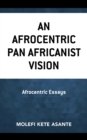 Afrocentric Pan Africanist Vision : Afrocentric Essays - eBook