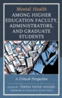 Mental Health among Higher Education Faculty, Administrators, and Graduate Students : A Critical Perspective - eBook
