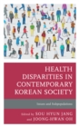 Health Disparities in Contemporary Korean Society : Issues and Subpopulations - Book