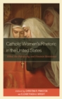 Catholic Women’s Rhetoric in the United States : Ethos, the Patriarchy, and Feminist Resistance - Book