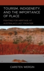 Tourism, Indigeneity, and the Importance of Place : Fighting for Heritage at Australia's Last Frontier - eBook