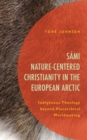 Sami Nature-Centered Christianity in the European Arctic : Indigenous Theology beyond Hierarchical Worldmaking - eBook
