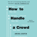 How to Handle a Crowd : The Art of Creating Healthy and Dynamic Online Communities - eAudiobook