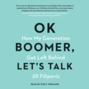 Ok Boomer, Let's Talk : How My Generation Got Left Behind - eAudiobook