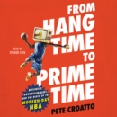 From Hang Time to Prime Time : Business, Entertainment, and the Birth of the Modern-Day NBA - eAudiobook