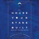 The House Your Stars Built : A Guide to the Twelve Astrological Houses and Your Place in the Universe - eAudiobook