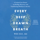 Every Deep-Drawn Breath : A Critical Care Doctor on Healing, Recovery, and Transforming Medicine in the ICU - eAudiobook