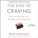 The End of Craving : Recovering the Lost Wisdom of Eating Well - eAudiobook