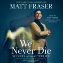 We Never Die : Secrets of the Afterlife - eAudiobook