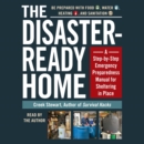 The Disaster-Ready Home : A Step-by-Step Emergency Preparedness Manual for Sheltering in Place - eAudiobook