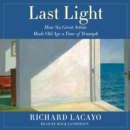 Last Light : How Six Great Artists Made Old Age a Time of Triumph - eAudiobook