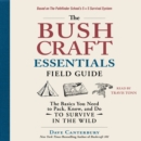 The Bushcraft Essentials Field Guide : The Basics You Need to Pack, Know, and Do to Survive in the Wild - eAudiobook