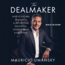 The Dealmaker : How to Succeed in Business & Life Through Dedication, Determination & Disruption - eAudiobook