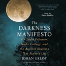 The Darkness Manifesto : Our Light Pollution, Night Ecology, and the Ancient Rhythms that Sustain Life - eAudiobook