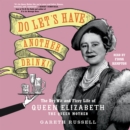 Do Let's Have Another Drink! : The Dry Wit and Fizzy Life of Queen Elizabeth the Queen Mother - eAudiobook