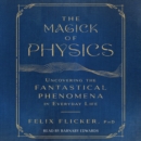 The Magick of Physics : Uncovering the Fantastical Phenomena in Everyday Life - eAudiobook
