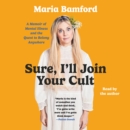 Sure, I'll Join Your Cult : A Memoir of Mental Illness and the Quest to Belong Anywhere - eAudiobook