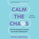 Calm the Chaos : A Failproof Road Map for Parenting Even the Most Challenging Kids - eAudiobook