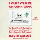 Everywhere An Oink Oink : An Embittered, Dyspeptic, and Accurate Report of Forty Years In Hollywood - eAudiobook