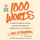 1000 Words : A Guide to Staying Creative, Focused, and Productive All-Year Round - eAudiobook