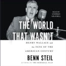 The World That Wasn't : Henry Wallace and the Fate of the American Century - eAudiobook