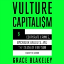 Vulture Capitalism : Corporate Crimes, Backdoor Bailouts, and the Death of Freedom - eAudiobook