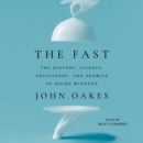 The Fast : The History, Science, Philosophy, and Promise of Doing Without - eAudiobook