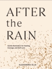 After the Rain : Gentle Reminders for Healing, Courage, and Self-Love - Book