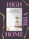 High Vibe Home : Holistic Design for Beautiful Spaces with Healing, Balanced Energy - eBook