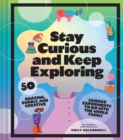 Stay Curious and Keep Exploring : 50 Amazing, Bubbly, and Creative Science Experiments to Do with the Whole Family - eBook