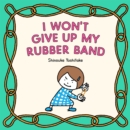 I Won't Give Up My Rubber Band - eBook