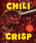 Chili Crisp : 50+ Recipes to Satisfy Your Spicy, Crunchy, Garlicky Cravings - eBook
