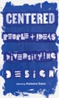 Centered : People and Ideas Diversifying Design - Book
